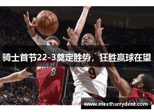 骑士首节22-3奠定胜势，狂胜赢球在望